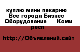 куплю мини-пекарню - Все города Бизнес » Оборудование   . Коми респ.